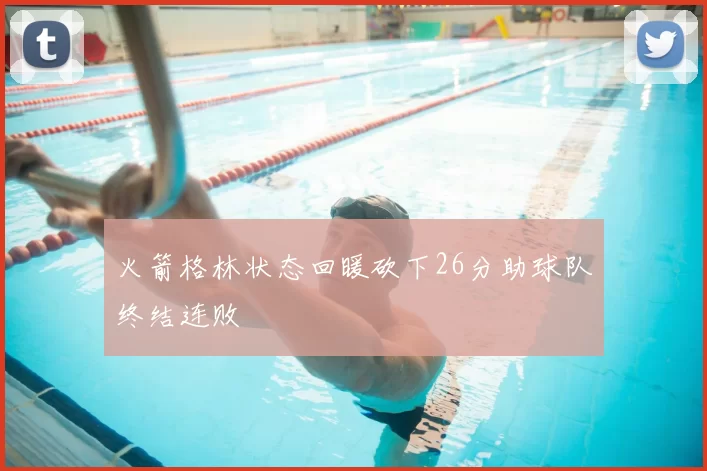 火箭格林状态回暖砍下26分助球队终结连败