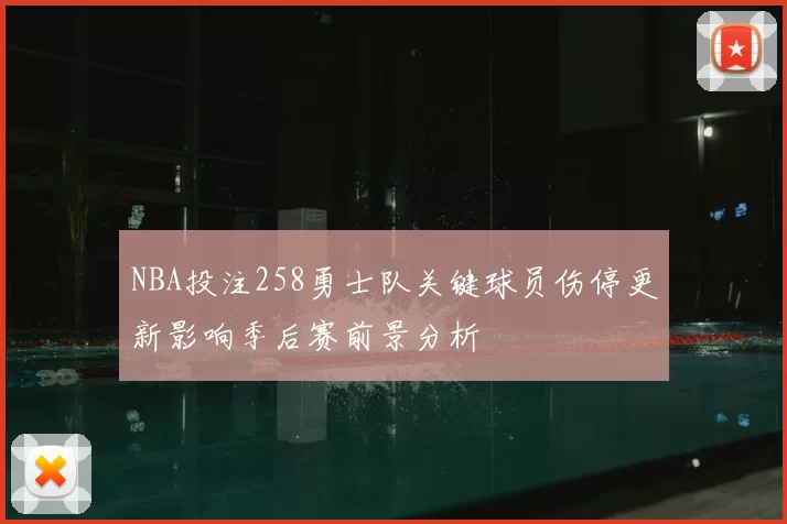 NBA投注258勇士队关键球员伤停更新影响季后赛前景分析