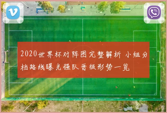 2020世界杯对阵图完整解析 小组分档路线曝光强队晋级形势一览