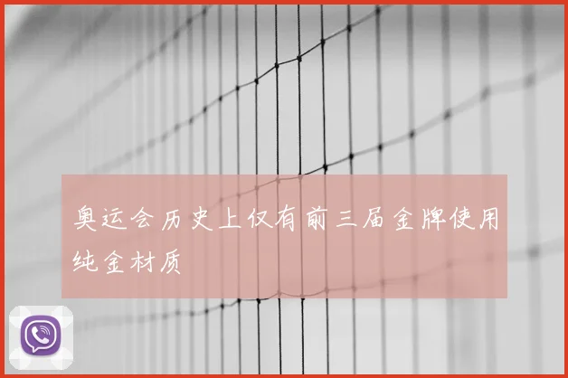 奥运会历史上仅有前三届金牌使用纯金材质