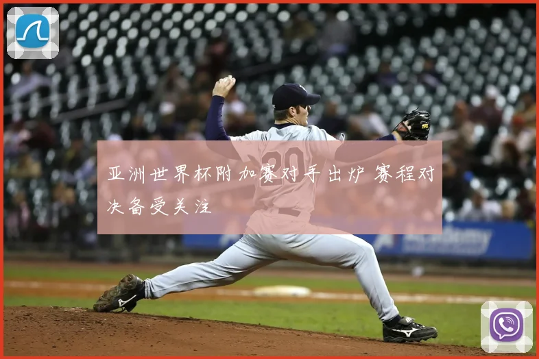 亚洲世界杯附加赛对手出炉 赛程对决备受关注