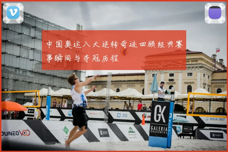 中国奥运八大逆转奇迹回顾经典赛事瞬间与夺冠历程